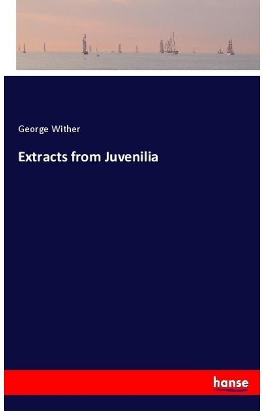 Extracts From Juvenilia - George Wither  Kartoniert (TB)