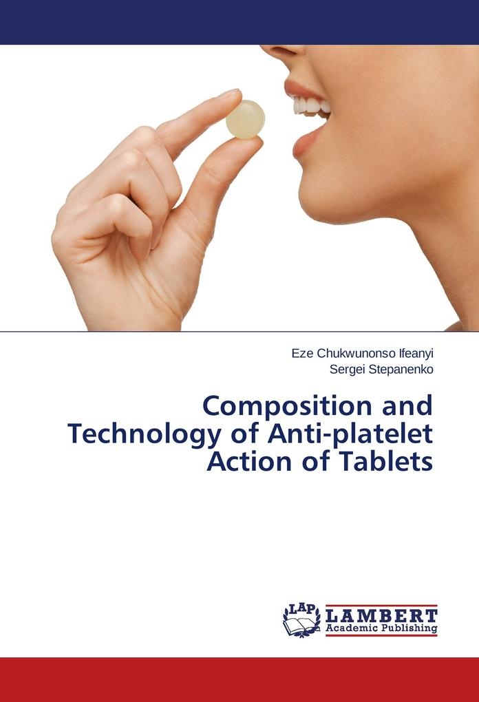 Composition and Technology of Anti-platelet Action of Tablets: Buch von Eze Chukwunonso Ifeanyi/ Sergei Stepanenko