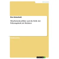 GRIN Verlag Mitarbeiterkonflikte und die Rolle der Führungskraft als