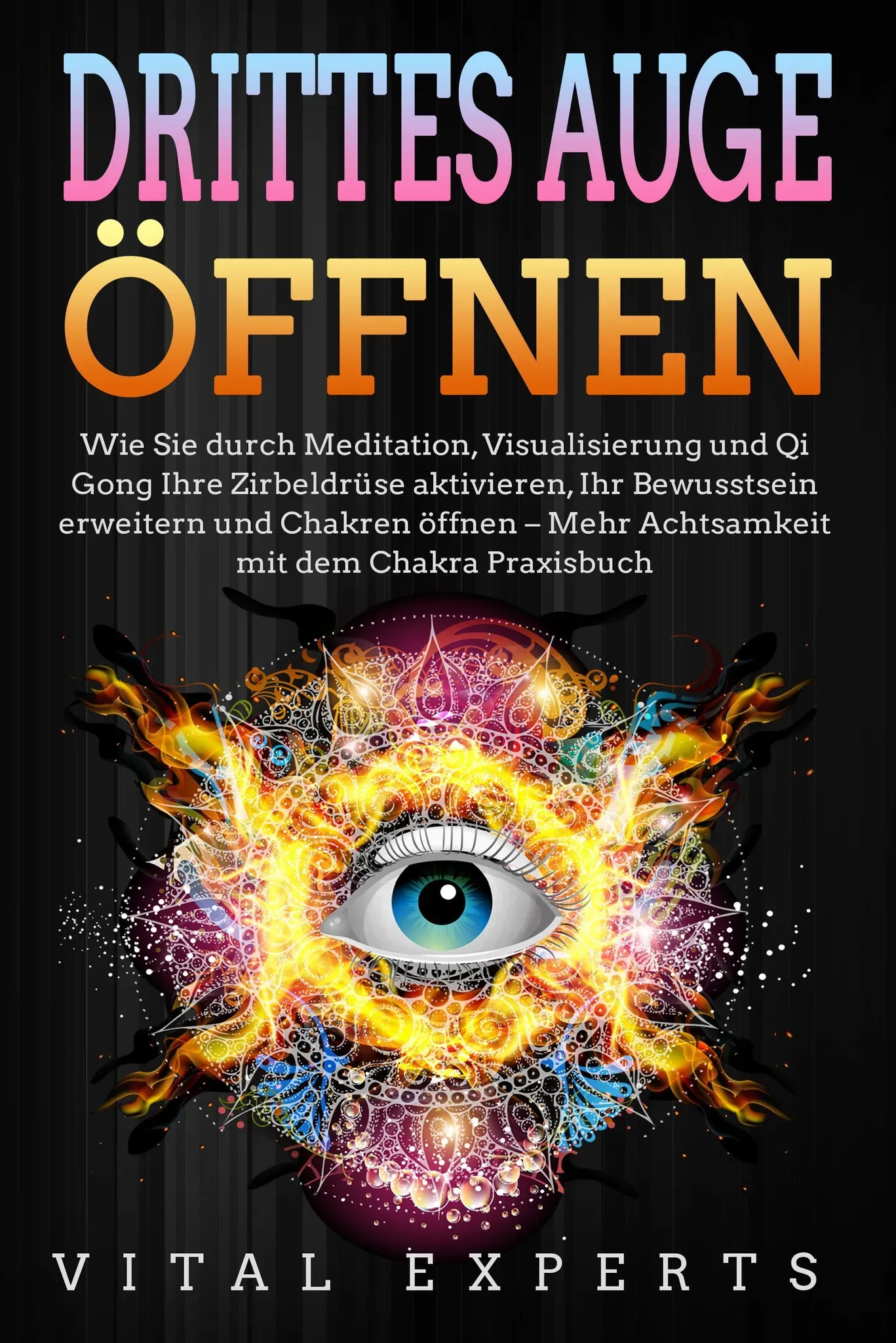 Drittes Auge Öffnen: Wie Sie Durch Meditation  Visualisierung Und Qi Gong Ihre Zirbeldrüse Aktivieren  Ihr Bewusstsein Erweitern Und Chakren Öffnen -
