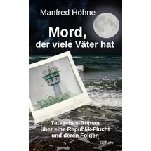 Verlag DeBehr Mord, der viele Väter hatte - Tatsachen-Roman über eine Republik-Flucht und deren Folgen
