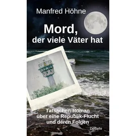Verlag DeBehr Mord, der viele Väter hatte - Tatsachen-Roman über eine Republik-Flucht und deren Folgen