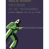 OR Books Program Or Be Programmed: Eleven Commands for the AI Future