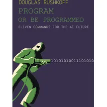 OR Books Program Or Be Programmed: Eleven Commands for the AI Future