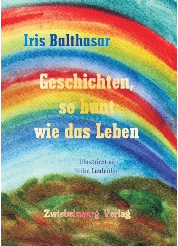 Geschichten, So Bunt Wie Das Leben - Iris Balthasar, Gebunden
