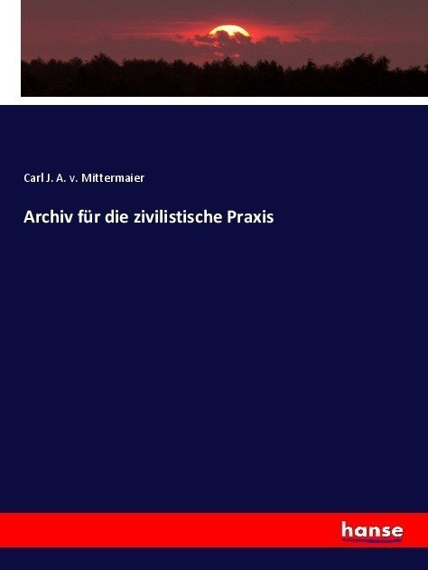 Archiv Für Die Zivilistische Praxis - Carl Joseph Anton von Mittermaier  Kartoniert (TB)