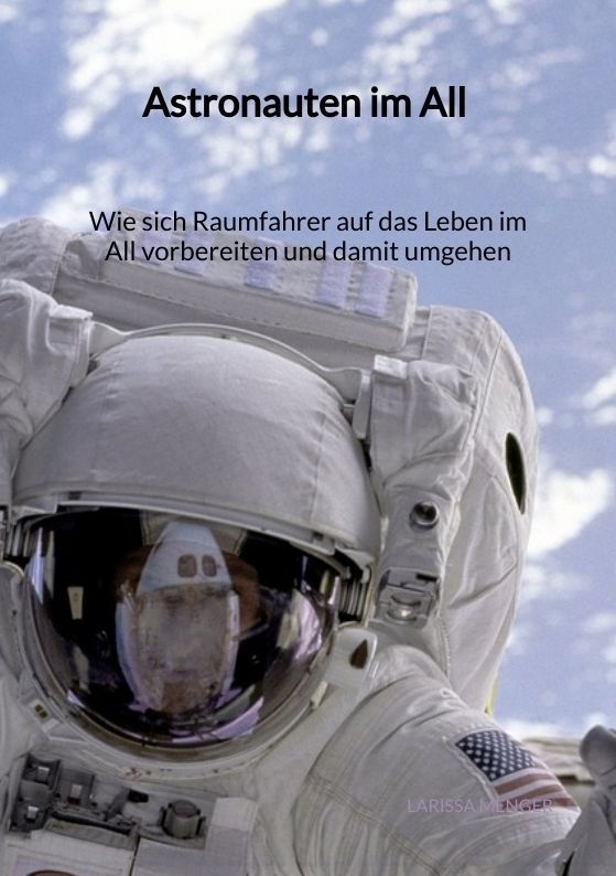 Astronauten Im All - Wie Sich Raumfahrer Auf Das Leben Im All Vorbereiten Und Damit Umgehen - Larissa Menger  Kartoniert (TB)