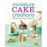 GMC Publications Miniature cake creations: 30 Polymer Clay Miniatures