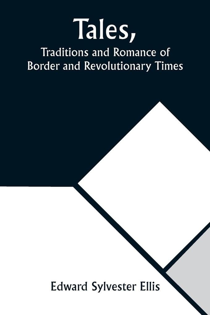 Tales Traditions and Romance of Border and Revolutionary Times: Buch von Edward Sylvester Ellis
