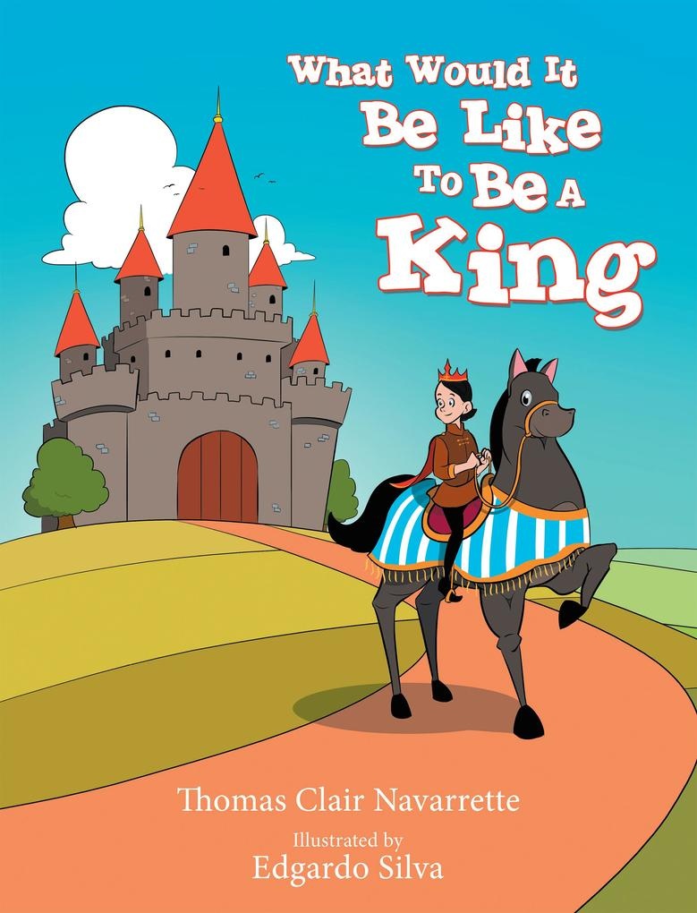 What Would It Be Like to Be a King: eBook von Thomas Clair Navarrette