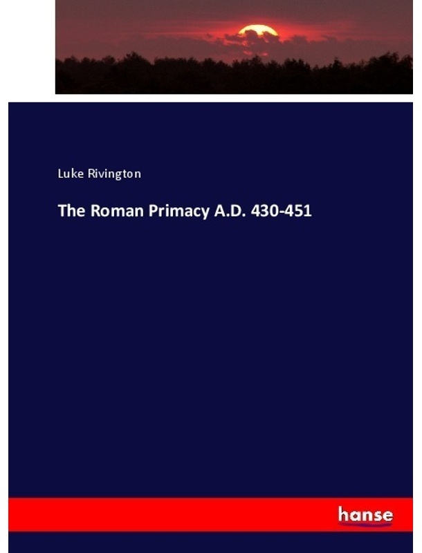 The Roman Primacy A.D. 430-451 - Luke Rivington  Kartoniert (TB)