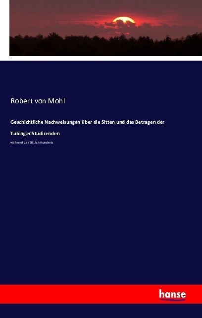 Geschichtliche Nachweisungen Über Die Sitten Und Das Betragen Der Tübinger Studirenden - Robert von Mohl  Kartoniert (TB)