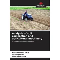 Analysis of soil compaction and agricultural machinery: Buch von Mariuxi de La Cruz/ Lizardo Reina/ Mauricio Reyna