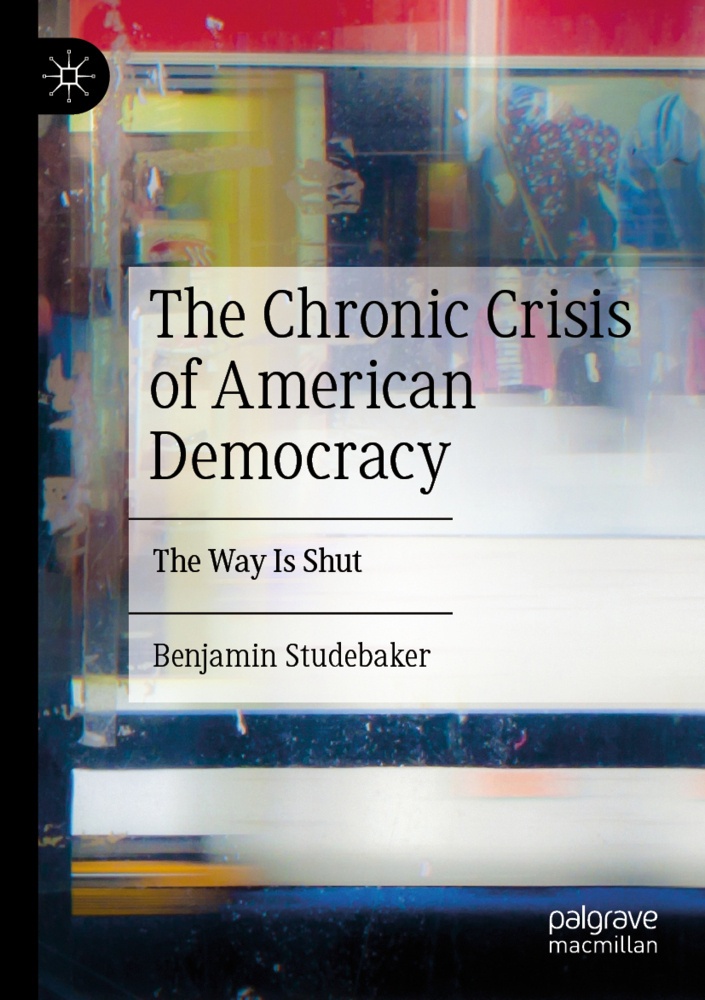 The Chronic Crisis Of American Democracy - Benjamin Studebaker  Kartoniert (TB)
