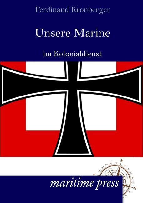 Unsere Marine Im Kolonialdienst - Ferdinand Kronberger  Kartoniert (TB)