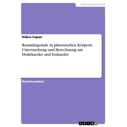 Raumdiagonale in platonischen Körpern. Untersuchung und Berechnung am Dodekaeder und Isokaeder als eBook Download von Kübra Capan