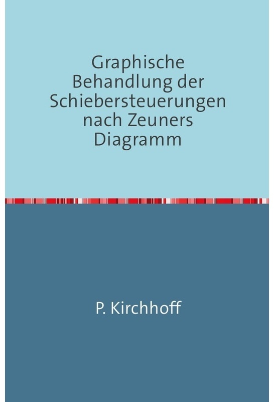 Graphische Behandlung Der Schiebersteuerungen Nach Zeuners Diagramm - P. Kirchhoff, Kartoniert (TB)
