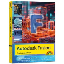 Markt + Technik Autodesk Fusion - 3D CAD - Konstruktion - Fertigung - Einstieg und Praxis mit vielen Praxisbeispielen