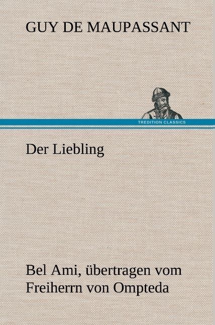 Der Liebling (Bel Ami  Übertragen Vom Freiherrn Von Ompteda) - Guy de Maupassant  Gebunden