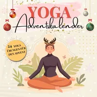 Yoga Adventskalender: 24 übungen mit motivierenden Sprüchen für Frauen und alle, die Entspannung, Selbstliebe und innere Ruhe in der Weihnachtszeit suchen