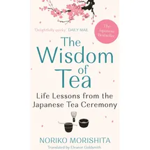Allen & Unwin The Wisdom of Tea: Life Lessons from the Japanese Tea Ceremony