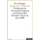 Campus Verlag Begrenzte Teilhabe: Ostdeutsche Frauenbewegung und Zentraler Runder Tisch in der DDR (Politik der Geschlechterverhältnisse)