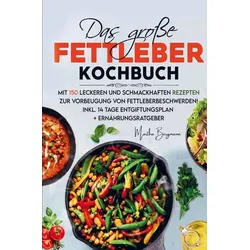 Das große Fettleber Kochbuch zur Vorbeugung von Fettleberbeschwerden!