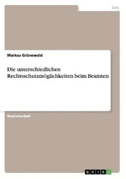 Die Unterschiedlichen Rechtsschutzmöglichkeiten Beim Beamten - Markus Grünewald  Kartoniert (TB)