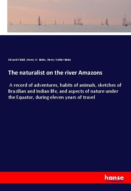 The Naturalist On The River Amazons - Edward Clodd  Henry W. Bates  Henry Walter Bates  Kartoniert (TB)