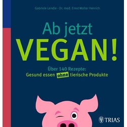 Ab Jetzt Vegan! - Gabriele Lendle, Ernst W. Henrich, Kartoniert (TB)