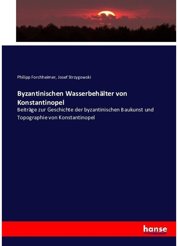 Byzantinischen Wasserbehälter Von Konstantinopel - Philipp Forchheimer, Josef Strzygowski, Kartoniert (TB)