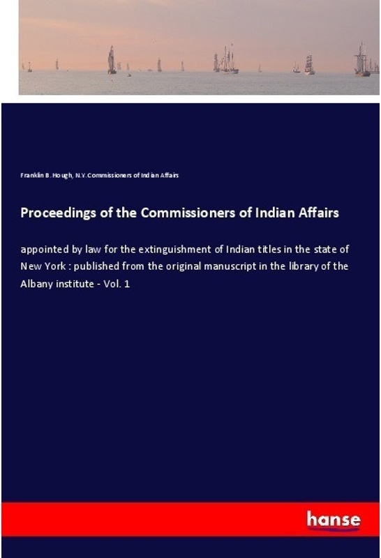Proceedings Of The Commissioners Of Indian Affairs - Franklin B. Hough  N. Y. Commissioners of Indian Affairs  Kartoniert (TB)