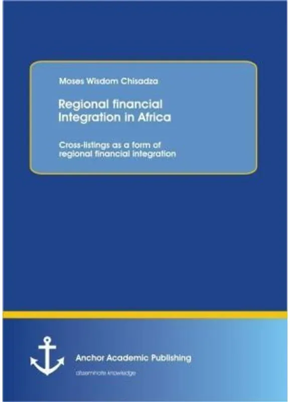 Regional Financial Integration In Africa: Cross-Listings As A Form Of Regional Financial Integration - Moses Wisdom Chisadza, Kartoniert (TB)