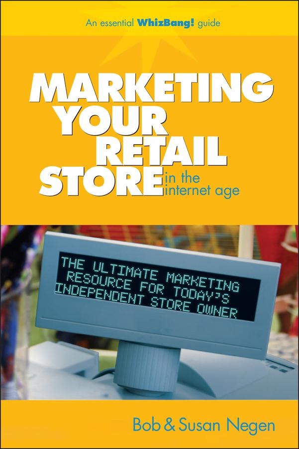 Marketing Your Retail Store in the Internet Age: eBook von Bob Negen/ Susan Negen