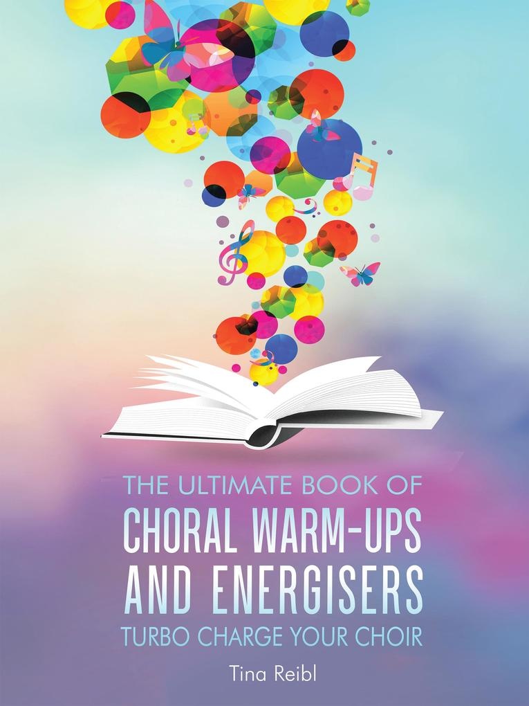 The Ultimate Book of Choral Warm-Ups and Energisers: eBook von Tina Reibl