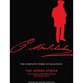 AK Press The Complete Works of Malatesta: The Armed Strike: the Long London Exile of 1900-13