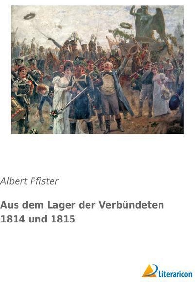 Aus Dem Lager Der Verbündeten 1814 Und 1815 - Albert Pfister  Kartoniert (TB)