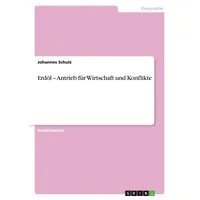 GRIN Verlag Erdöl - Antrieb für Wirtschaft und Konflikte