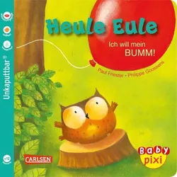 Baby Pixi (unkaputtbar) 81: Heule Eule: Ich will mein BUMM!