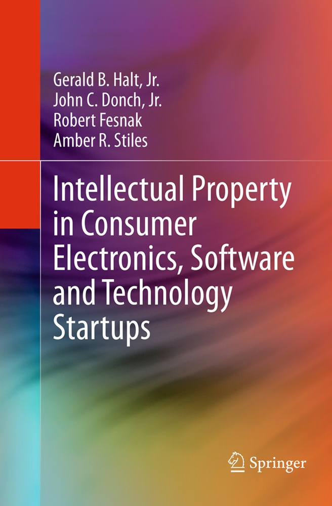 Intellectual Property In Consumer Electronics  Software And Technology Startups - Jr.  Gerald B. Halt  Jr.  John C. Donch  Amber R. Stiles  Robert Fes