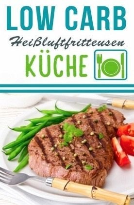 Low Carb Heißluftfritteuse Rezepte - Kochen & Backen Mit Der Heißluftfritteuse - Lea Schmidt  Kartoniert (TB)