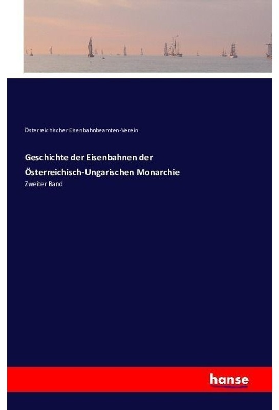 Geschichte Der Eisenbahnen Der Österreichisch-Ungarischen Monarchie - Österreichischer Eisenbahnbeamten-Verein, Kartoniert (TB)