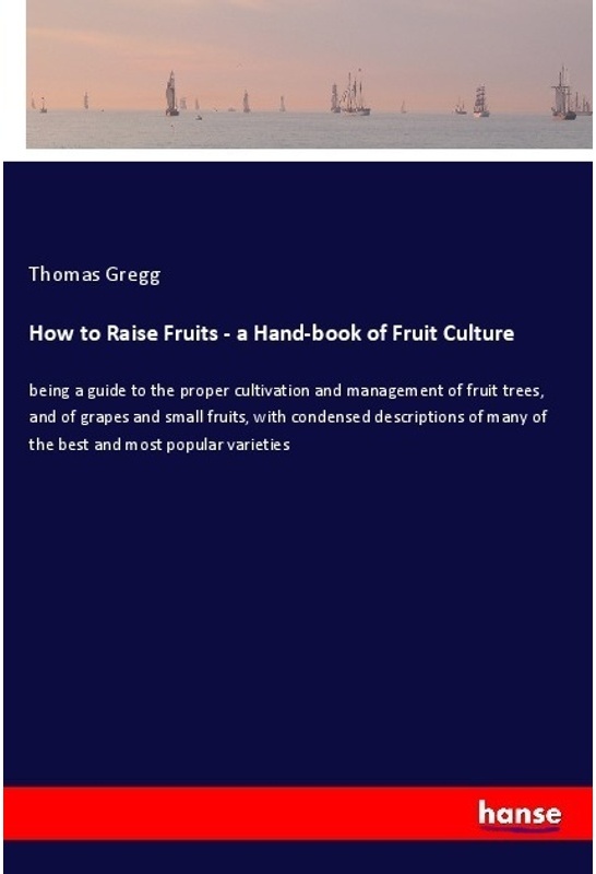 How To Raise Fruits - A Hand-Book Of Fruit Culture - Thomas Gregg  Kartoniert (TB)