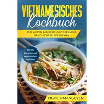 edition jt Vietnamesisches Kochbuch: Pho Suppen, Bánh Xéo und vieles mehr ganz leicht selber machen - Mit 100 Rezepten und vegetarischen Gerichten