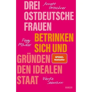 Drei ostdeutsche Frauen betrinken sich und gründen den idealen Staat von Annett Gröschner/ Peggy Mädler/ Wenke Seemann / Carl Hanser Verlag GmbH & Co.