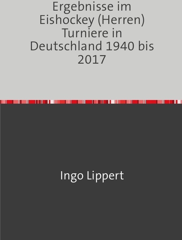 Ergebnisse Im Eishockey (Herren) Turniere In Deutschland 1940 Bis 2017 - Ingo Lippert  Kartoniert (TB)