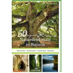 50 sagenhafte Naturdenkmale in Bayern: Unterfranken – Oberfranken – Mittelfranken – Oberpfalz