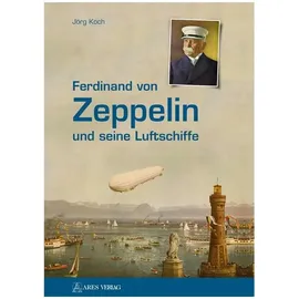 ARES Verlag Ferdinand von Zeppelin und seine Luftschiffe