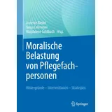 Springer Moralische Belastung von Pflegefachpersonen: Hintergründe – Interventionen – Strategien