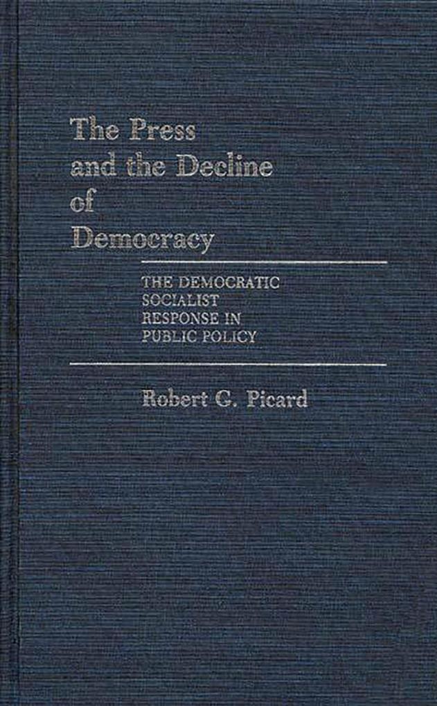 The Press and the Decline of Democracy: eBook von Robert G. Picard